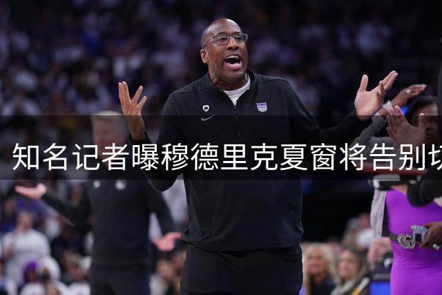 知名记者曝穆德里克夏窗将告别切尔西 球员倾向留英超
